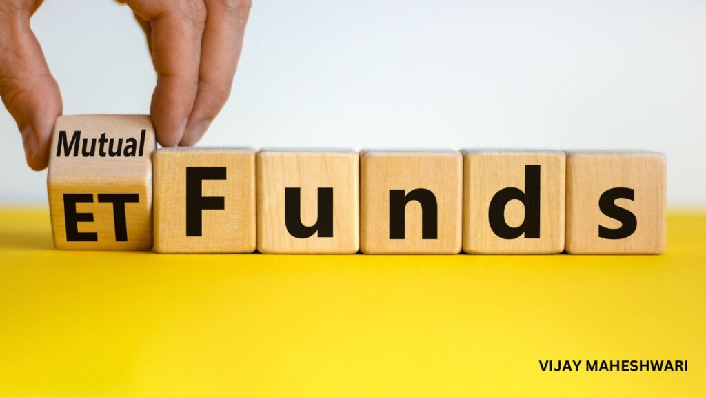 Mutal funds Vs ETF, ETF, Mutual funds, Vijay Maheshwari